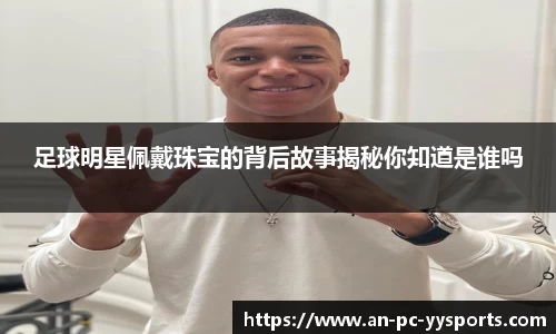 足球明星佩戴珠宝的背后故事揭秘你知道是谁吗