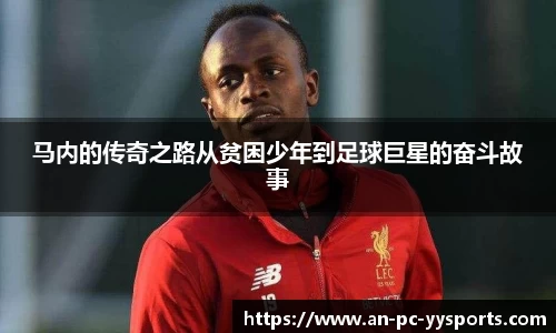 马内的传奇之路从贫困少年到足球巨星的奋斗故事
